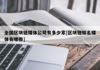 全国区块链媒体公司有多少家[区块链知名媒体有哪些]