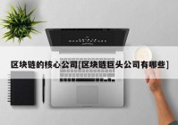 区块链的核心公司[区块链巨头公司有哪些]