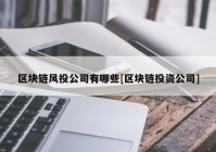 区块链风投公司有哪些[区块链投资公司]