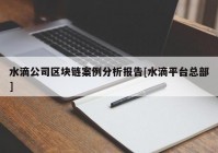 水滴公司区块链案例分析报告[水滴平台总部]