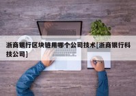浙商银行区块链用哪个公司技术[浙商银行科技公司]