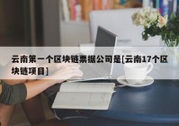 云南第一个区块链票据公司是[云南17个区块链项目]
