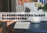 怎么查区块链公司的真实可靠性[怎么查区块链公司的真实可靠性数据]