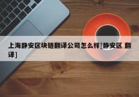 上海静安区块链翻译公司怎么样[静安区 翻译]