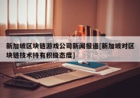 新加坡区块链游戏公司新闻报道[新加坡对区块链技术持有积极态度]