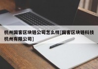 杭州国客区块链公司怎么样[国客区块链科技杭州有限公司]