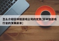 怎么介绍区块链游戏公司的优势[区块链游戏行业的发展前景]