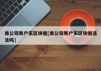 用公司账户买区块链[用公司账户买区块链违法吗]